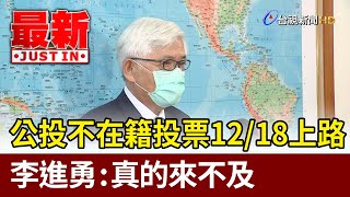 公投不在籍投票12/18上路？ 李進勇：真的來不及【最新快訊】