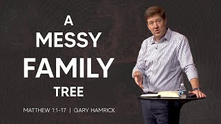 A Messy Family Tree  |  Matthew 1:1-17  |  Gary Hamrick