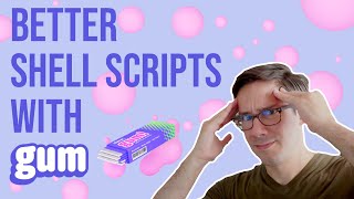 Write beautiful shell scripts with Gum! [Terminal Velocity 4]