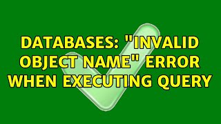 Databases: "Invalid object name" error when executing query