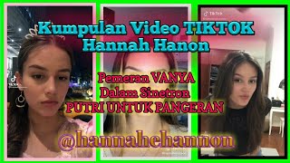 Kumpulan Video TikTok Hannah Hanon || Pemeran VANYA \