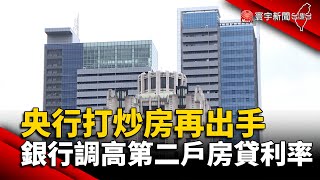 央行打炒房再出手 銀行調高第二戶房貸利率 @寰宇新聞 頻道