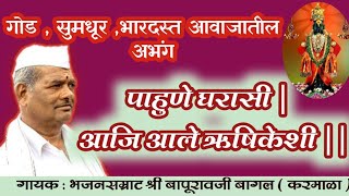 अभंग : पाहुणे घरासी  | आजि आले ऋषिकेशी ||   गायक : ह भ प श्री बापूरावजी महाराज बागल ( करमाळा )