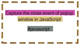 Capture the close event of popup window in JavaScript