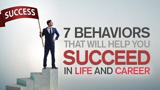 7 BEHAVIORS THAT WILL HELP YO SUCCEED  IN LIFE AND CAREER