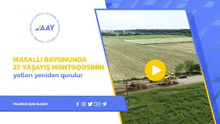 Masallı rayonunda 27 yaşayış məntəqəsinin yolları yenidən qurulur