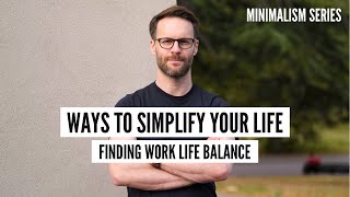 Ways To Simplify Your Life: Work/Life Balance | Minimalism Series Part 2