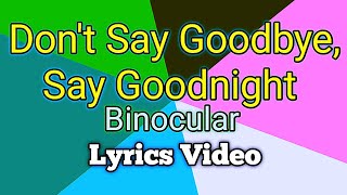 DON'T SAY GOODBYE, SAY GOODNIGHT - Binocular (Lyrics Video)