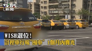 【TVBS】WISH退位！　計程車行瘋「囤車」 1個月內賣光