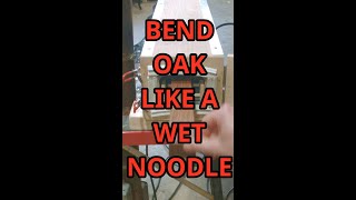 Bend Oak Like A Wet Noodle