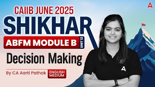 📊 CAIIB June 2025 | ABFM Module-B | Unit 12 | Decision Making 💼 | By CA Aarti Pathak