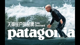 大神级户外品牌Patagonia，Yvon Chouinard的传奇（一）| outdoor,lifestyle,hiking,surfing,skiing, camping，巴塔哥尼亚，brand