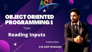 Reading Inputs | Object Oriented Programming 1 | S M Asif Hossain | AIUB COURSE SOLUTION - ACS