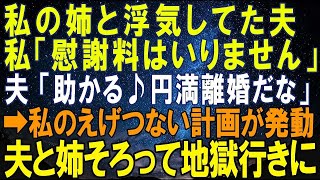 【スカッとする話】私の姉と浮気してた夫。私「慰謝料はいりません」夫「いや～助かる♪円満離婚だな！」とニヤニヤ➡しかしその後、私のえげつない計画が発動。夫と姉は2人そろって地獄行きに…