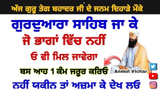 ਅੱਜ ਦੇ ਦਿਨ ਗੁਰੂ ਘਰ ਜਾ ਕੇ ਆਹ 1 ਕੰਮ ਜਰੂਰ ਕਰੋ ਜੋ ਭਾਗਾਂ ਵਿਚ ਨਹੀਂ ਓ ਵੀ ਮਿਲੇਗਾ |Gurbani katha|Anmol Vichar