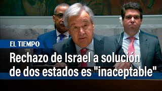 Rechazo de Israel a solución de dos estados es "inaceptable", dice jefe de la ONU | El Tiempo