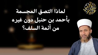 لماذا التصق المجسمة بأحمد بن حنبل دون غيره من أئمة السلف؟