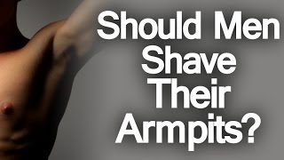 Should Men Shave Their Armpits | Can Shaving Armpits Reduce Odor? Shaved Armpit Not Smell?