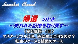 ■サアラチャンネル/【第５講座-１回】マススターソウルと魂、過去生とは何なのか？、転生のケースと輪廻のケース/《帰還のとき ～失われた記憶を取り戻す》