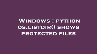 Windows : python os.listdir() shows protected files