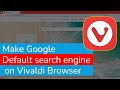 How to make Google default search engine on Vivaldi web browser?