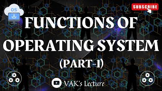 Functions of Operating System (PART-1) | Operating System's Functions | VAK's Lecture