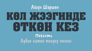 Көл жээгинде өткөн кез. Айгүл Шаршен [Аудио китеп]