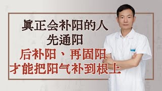 真正会补阳的人，先通阳、后补阳、再固阳，才能把阳气补到根上！