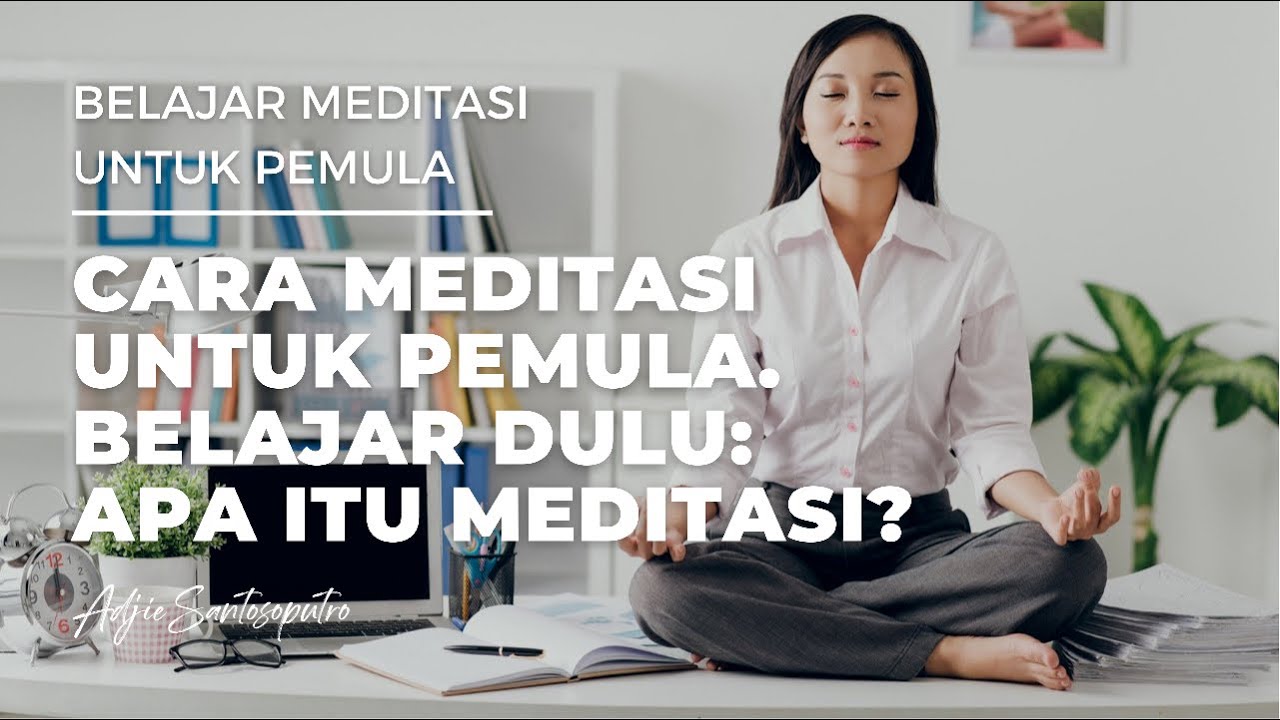 CARA MEDITASI UNTUK PEMULA. DIMULAI DENGAN BELAJAR: APA ITU MEDITASI ...