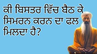 ਕੀ ਬਿਸਤਰ ਵਿੱਚ ਬੈਠ ਕੇ ਸਿਮਰਨ ਕਰਨ ਦਾ ਫਲ ਮਿਲਦਾ ਹੈ |