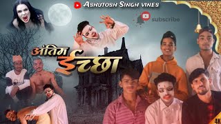 अंतिम इच्छा || Antim ichha|| Ashutosh Singh Vines|| manimerajvines || rostic fan || Horrorfunnyvideo