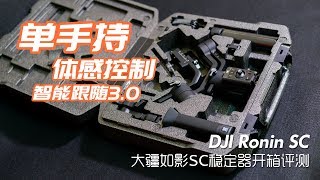 开箱｜DJI Ronin SC 大疆如影SC稳定器开箱评测