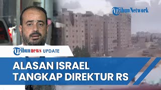 Terungkap ALASAN Israel Tangkap Direktur RS Al Shifa di Gaza, Diinterogasi untuk Cari Bukti