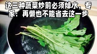 这三种蔬菜炒前必须焯水，专家：再懒也不能省去这一步