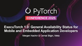 ExecuTorch 1.0: General Availability Status for Mobile and Embedded...- Mergen Nachin & Cemal Bilgin
