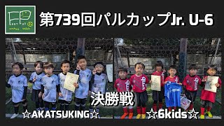 第739回 パルカップJr. U-6 決勝戦 ☆AKATSUKING☆ vs ☆6kids☆ 2024/3/3(日)