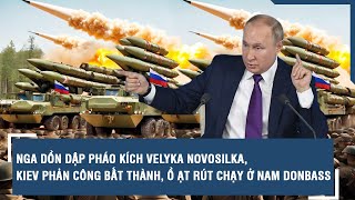 Nga dồn dập pháo kích Velyka Novosilka, Kiev phản công bất thành, ồ ạt rút chạy ở nam Donbass | VTs