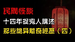 【民间怪谈】十四年猎鬼人金盆洗手后才敢讲的真实灵异经历！（四） | 恐怖故事 | 真实灵异故事  | 深夜讲鬼话 | 故事会 | 睡前鬼故事 | 鬼故事 | 诡异怪谈