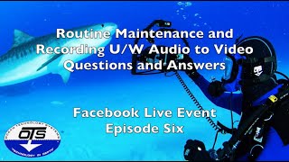 OTS Episode Six, Questions and Answers, Routine Maintenance and Underwater Audio to Video