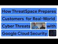 How ThreatSpace Prepares Customers  for Real-World Cyber Threats with Google Cloud Security