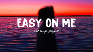 Easy On Me ♫ Sad songs playlist for broken hearts ~ Depressing Songs 2023 That Will Make You Cry