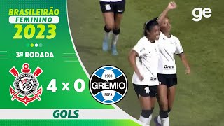 CORINTHIANS 4 X 0 GRÊMIO| GOLS | 3ª RODADA BRASILEIRÃO FEMININO 2023 | ge.globo