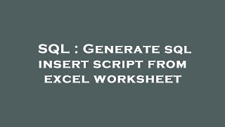 SQL : Generate sql insert script from excel worksheet