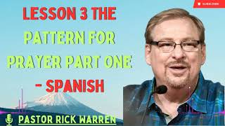 Pastor Rick Warren 2024 || Lesson 3 The Pattern for Prayer Part One - Spanish