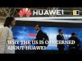 Why the US is concerned about Huawei