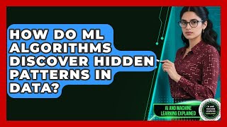 How Do ML Algorithms Discover Hidden Patterns In Data? - AI and Machine Learning Explained