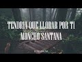 Tendría Que Llorar Por Ti (Letra)- Moncho Santana