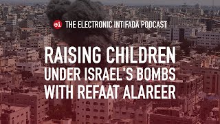 Raising children under Israel's bombs, with Refaat Alareer | EI Podcast