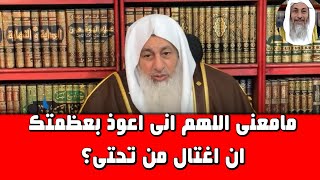 مامعنى اللهم انى اعوذ بعظمتك ان اغتال من تحتى؟ الشيخ مصطفى العدوى