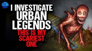 I investigate URBAN LEGENDS. This is my scariest one.